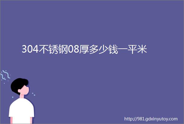 304不锈钢08厚多少钱一平米