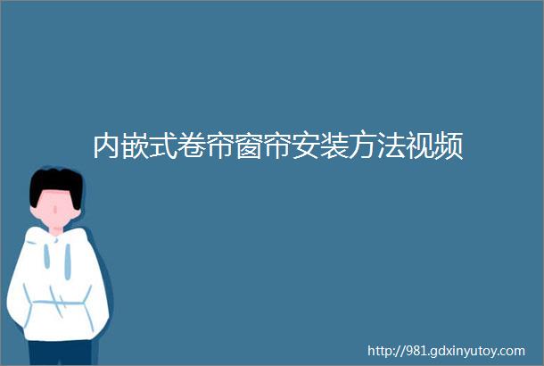 内嵌式卷帘窗帘安装方法视频